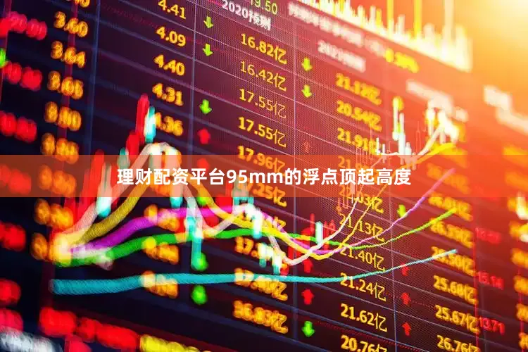 理财配资平台95mm的浮点顶起高度