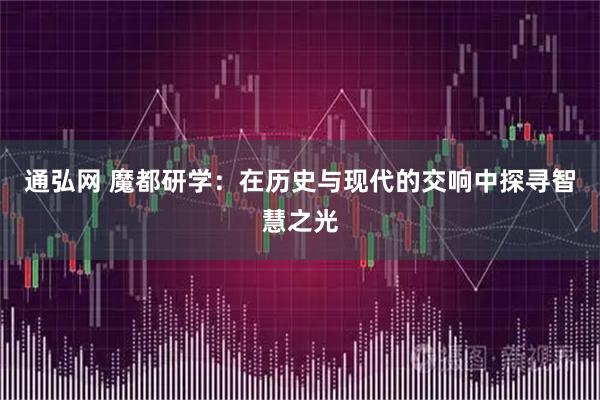 通弘网 魔都研学：在历史与现代的交响中探寻智慧之光